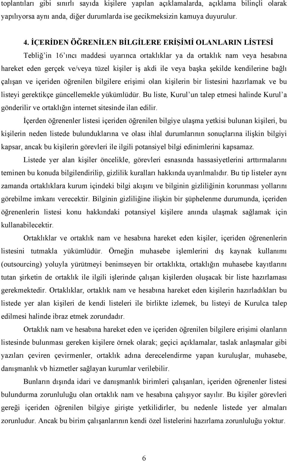 şekilde kendilerine bağlı çalışan ve içeriden öğrenilen bilgilere erişimi olan kişilerin bir listesini hazırlamak ve bu listeyi gerektikçe güncellemekle yükümlüdür.