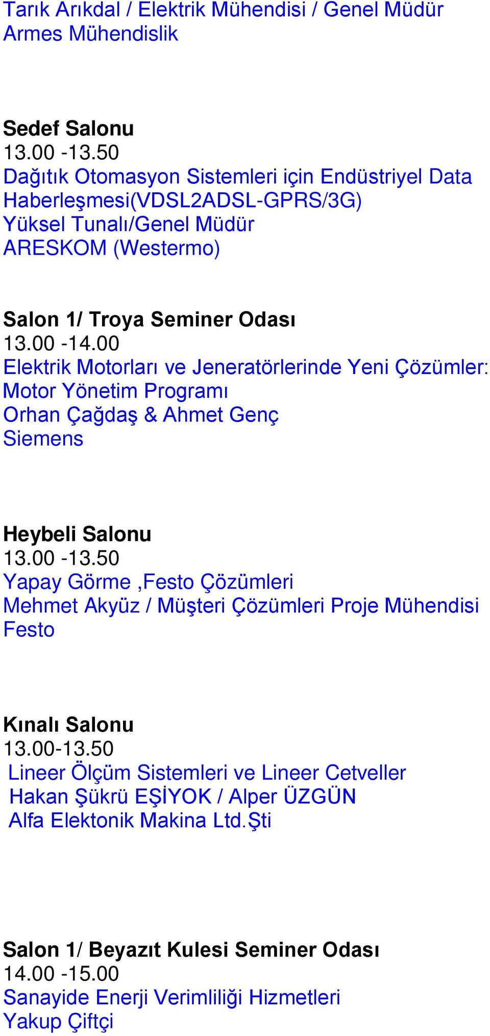 00 Elektrik Motorları ve Jeneratörlerinde Yeni Çözümler: Motor Yönetim Programı Orhan Çağdaş & Ahmet Genç 13.00-13.