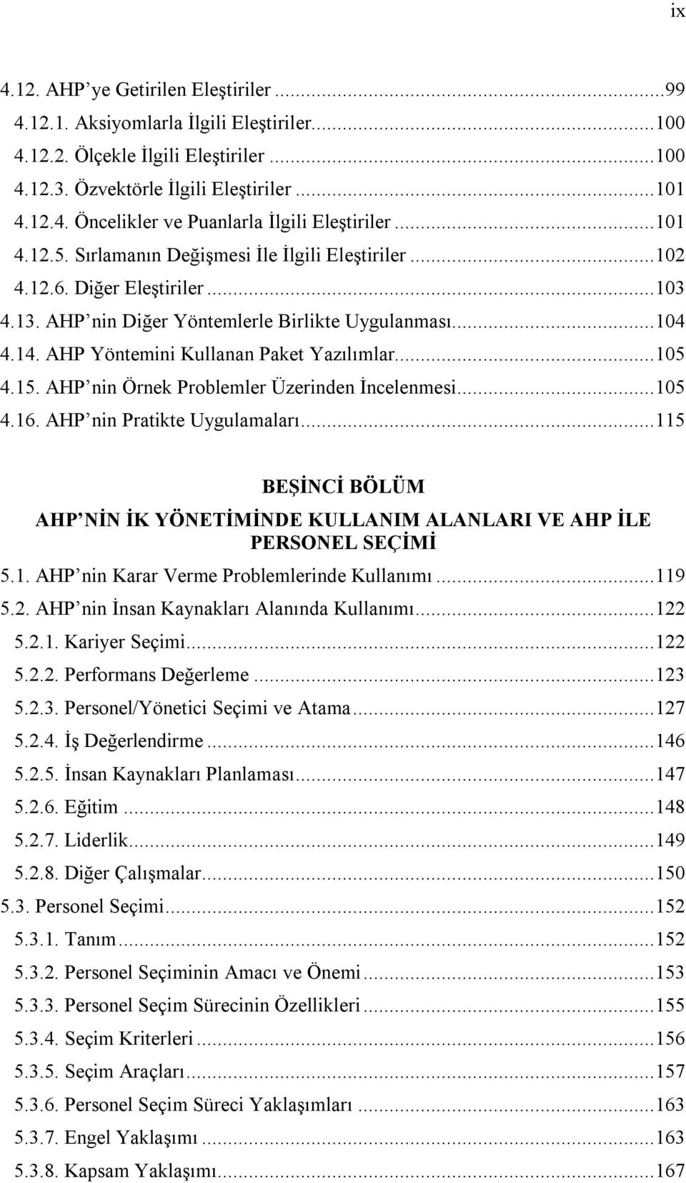 AHP Yöntemini Kullanan Paket Yazılımlar... 105 4.15. AHP nin Örnek Problemler Üzerinden İncelenmesi... 105 4.16. AHP nin Pratikte Uygulamaları.
