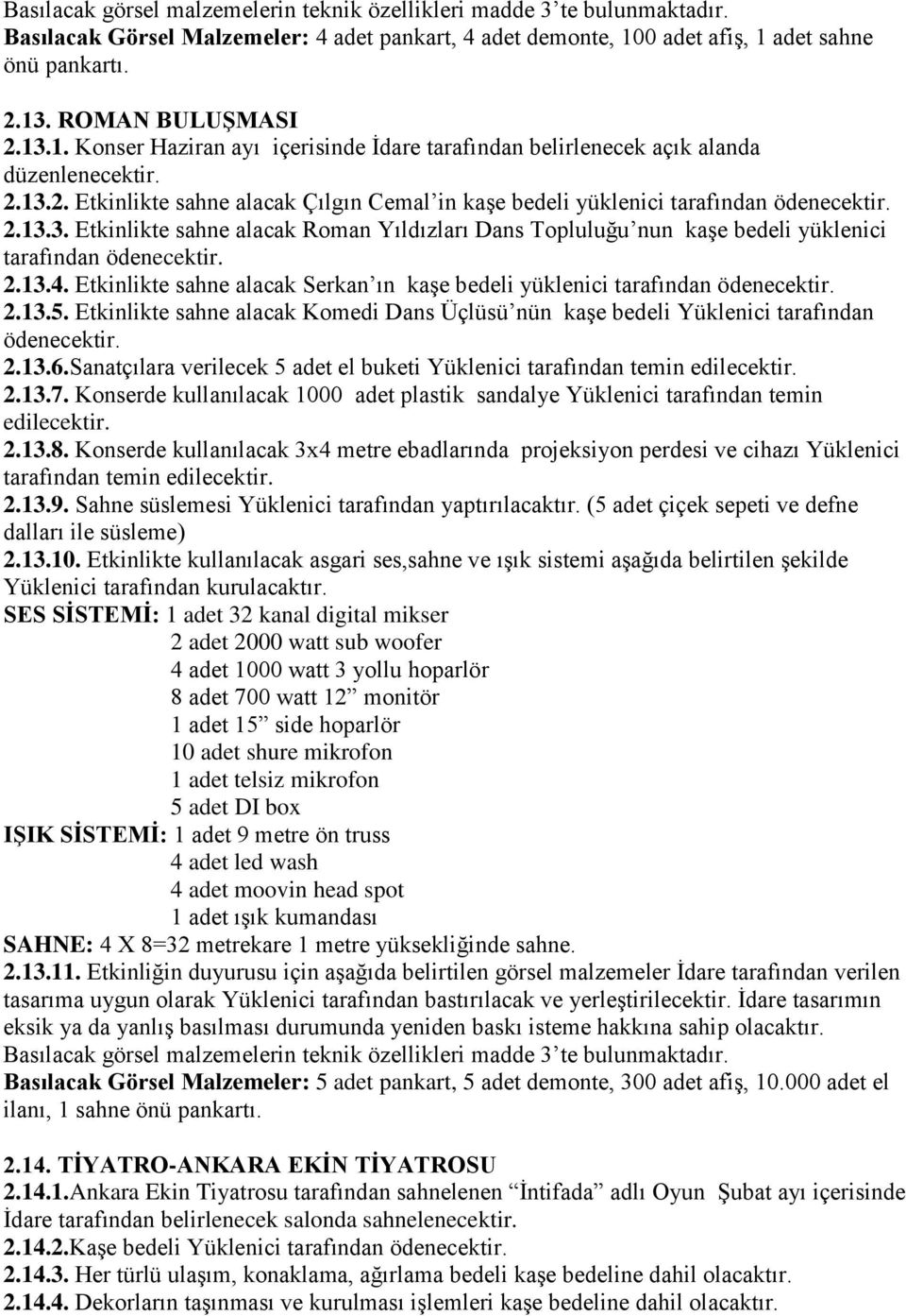 2.13.4. Etkinlikte sahne alacak Serkan ın kaşe bedeli yüklenici tarafından ödenecektir. 2.13.5. Etkinlikte sahne alacak Komedi Dans Üçlüsü nün kaşe bedeli Yüklenici tarafından ödenecektir. 2.13.6.