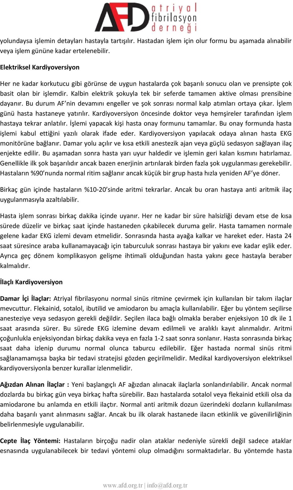 Kalbin elektrik şokuyla tek bir seferde tamamen aktive olması prensibine dayanır. Bu durum AF nin devamını engeller ve şok sonrası normal kalp atımları ortaya çıkar.