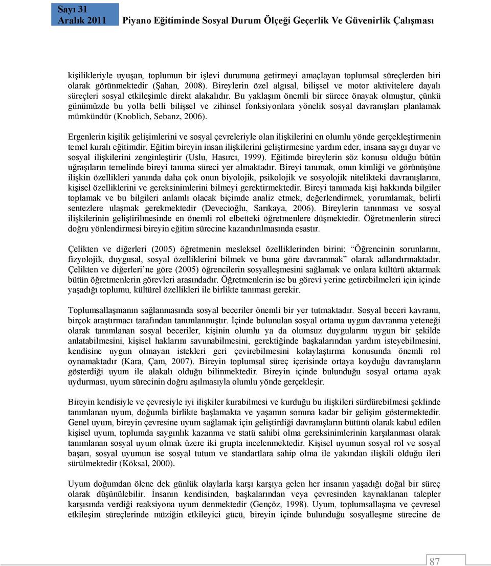 Bu yaklaşım önemli bir sürece önayak olmuştur, çünkü günümüzde bu yolla belli bilişsel ve zihinsel fonksiyonlara yönelik sosyal davranışları planlamak mümkündür (Knoblich, Sebanz, 2006).