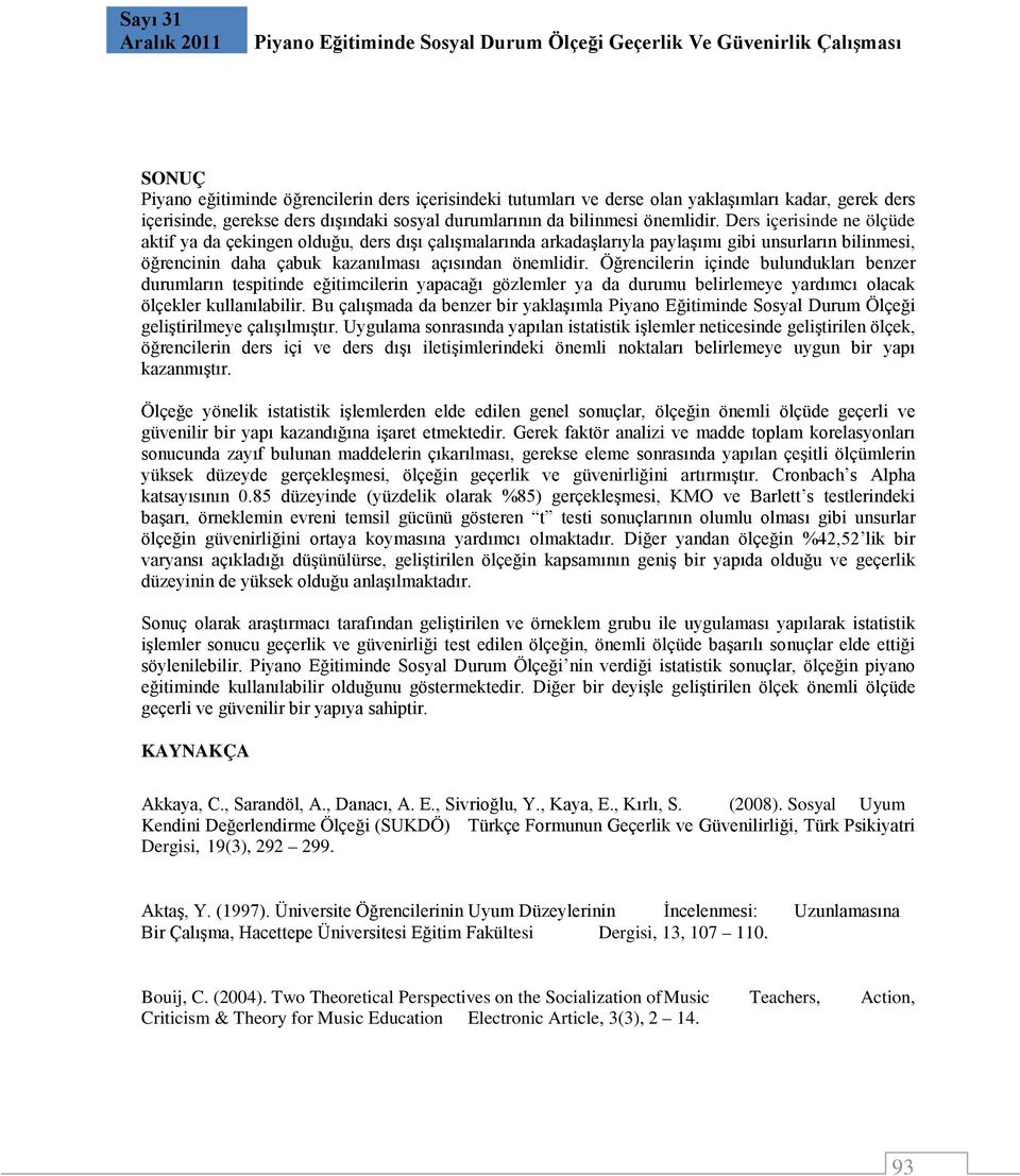 Ders içerisinde ne ölçüde aktif ya da çekingen olduğu, ders dışı çalışmalarında arkadaşlarıyla paylaşımı gibi unsurların bilinmesi, öğrencinin daha çabuk kazanılması açısından önemlidir.