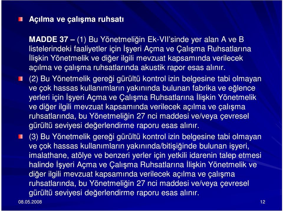 (2) Bu Yönetmelik gereği gürültü kontrol izin belgesine tabi olmayan ve çok hassas kullanımların yakınında bulunan fabrika ve eğlence yerleri için İşyeri Açma ve Çalışma Ruhsatlarına İlişkin