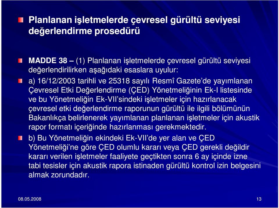 değerlendirme raporunun gürültü ile ilgili bölümünün Bakanlıkça belirlenerek yayımlanan planlanan işletmeler için akustik rapor formatı içeriğinde hazırlanması gerekmektedir.