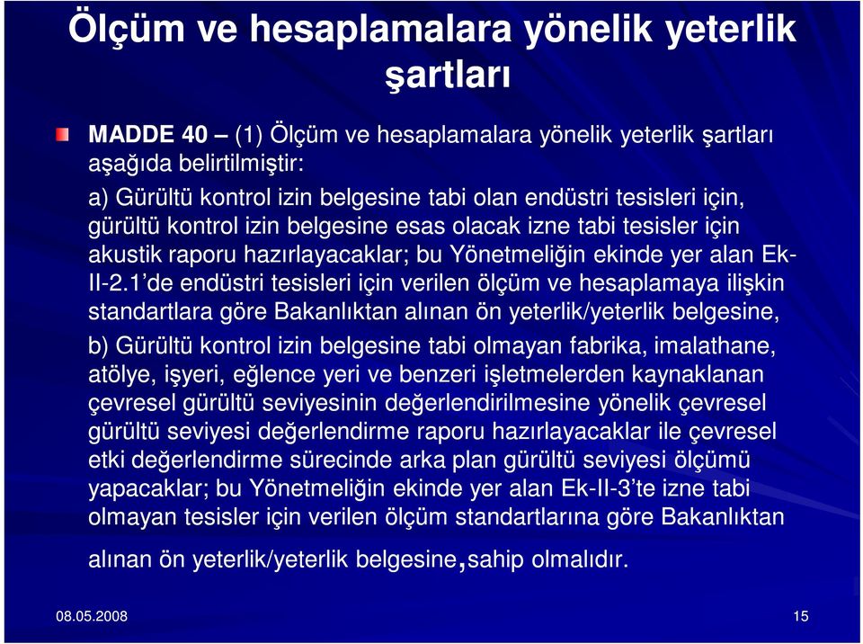 1 de endüstri tesisleri için verilen ölçüm ve hesaplamaya ilişkin standartlara göre Bakanlıktan alınan ön yeterlik/yeterlik belgesine, b) Gürültü kontrol izin belgesine tabi olmayan fabrika,