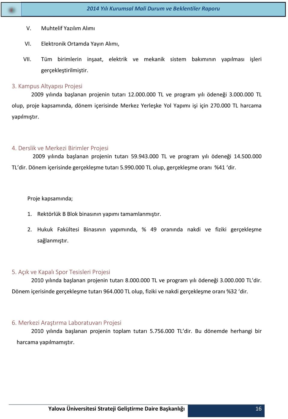 000 TL harcama yapılmıştır. 4. Derslik ve Merkezi Birimler Projesi 2009 yılında başlanan projenin tutarı 59.943.000 TL ve program yılı ödeneği 14.500.000 TL dir. Dönem içerisinde gerçekleşme tutarı 5.