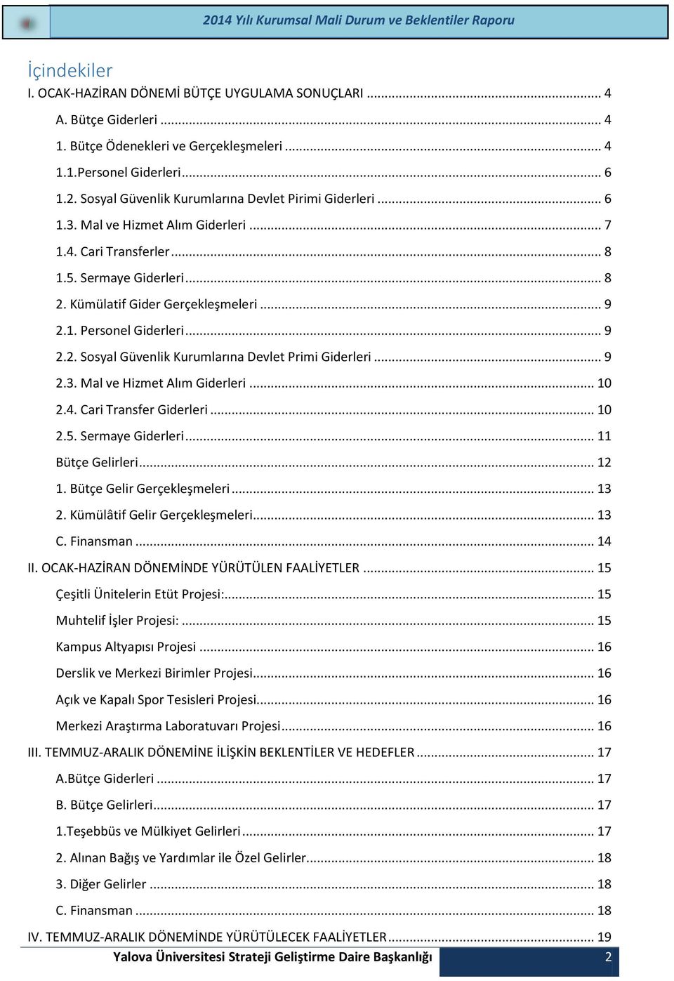 .. 9 2.2. Sosyal Güvenlik Kurumlarına Devlet Primi Giderleri... 9 2.3. Mal ve Hizmet Alım Giderleri... 10 2.4. Cari Transfer Giderleri... 10 2.5. Sermaye Giderleri... 11 Bütçe Gelirleri... 12 1.