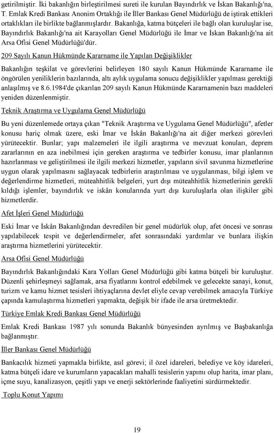 Bakanlığa, katma bütçeleri ile bağlı olan kuruluşlar ise, Bayındırlık Bakanlığı'na ait Karayolları Genel Müdürlüğü ile İmar ve İskan Bakanlığı'na ait Arsa Ofisi Genel Müdürlüğü'dür.