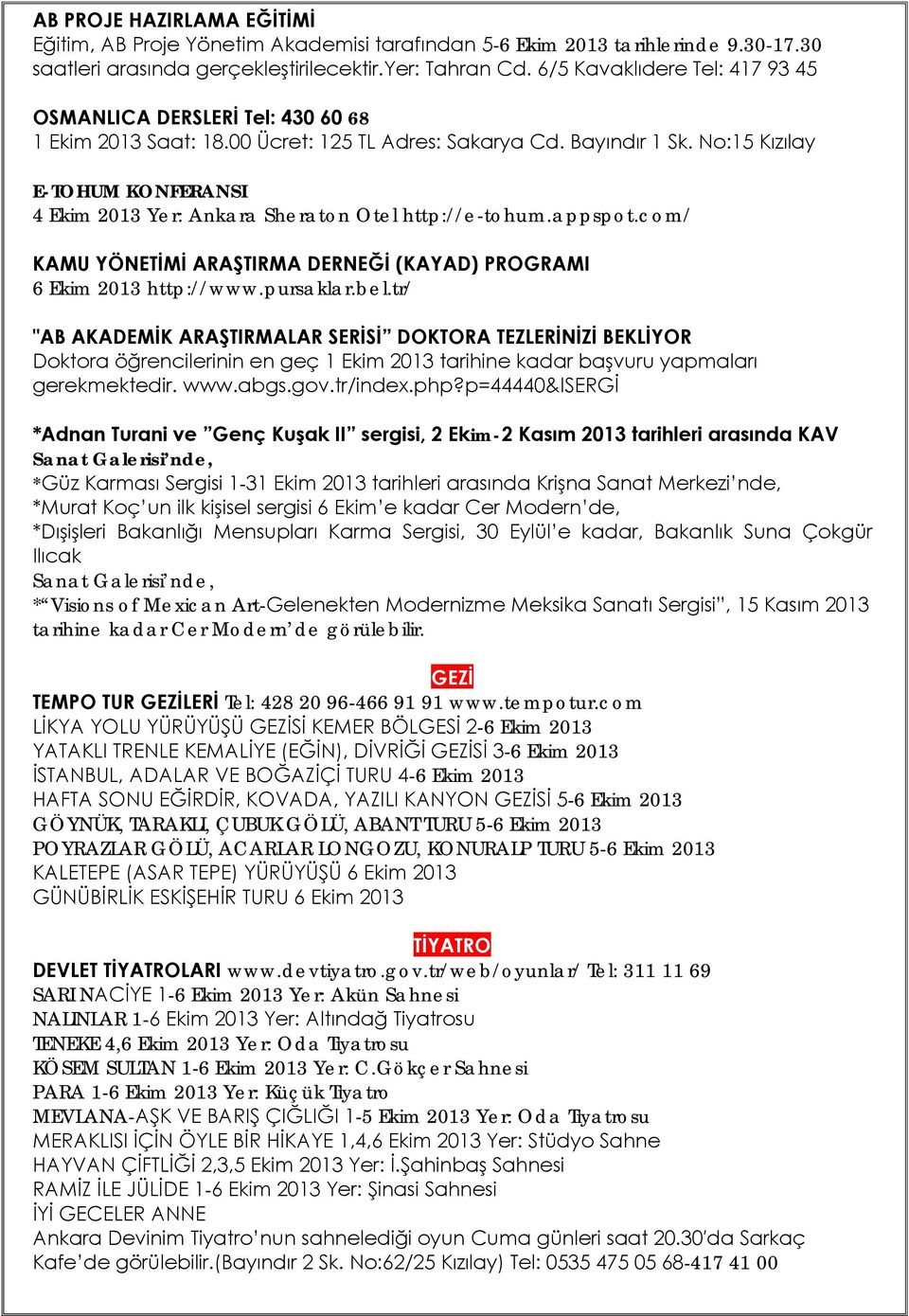 No:15 Kızılay E-TOHUM KONFERANSI 4 Ekim 2013 Yer: Ankara Sheraton Otel http://e-tohum.appspot.com/ KAMU YÖNETİMİ ARAŞTIRMA DERNEĞİ (KAYAD) PROGRAMI 6 Ekim 2013 http://www.pursaklar.bel.