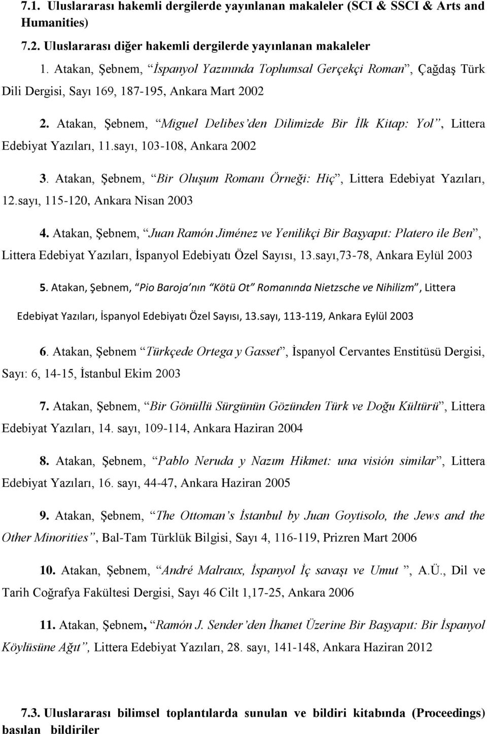 Atakan, Şebnem, Miguel Delibes den Dilimizde Bir İlk Kitap: Yol, Littera Edebiyat Yazıları, 11.sayı, 103-108, Ankara 2002 3.