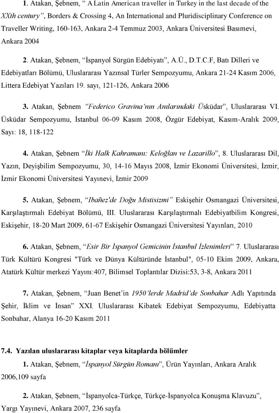 F, Batı Dilleri ve Edebiyatları Bölümü, Uluslararası Yazınsal Türler Sempozyumu, Ankara 21-2 Kasım 2006, Littera Edebiyat Yazıları 19. sayı, 121-126, Ankara 2006 3.