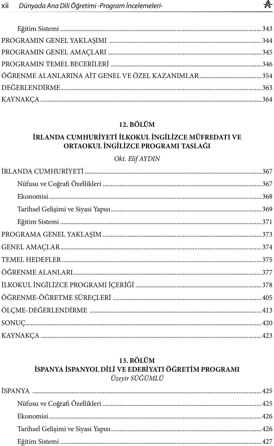 Elif AYDIN İRLANDA CUMHURİYETİ...367 Nüfusu ve Coğrafi Özellikleri...367 Ekonomisi...368 Tarihsel Gelişimi ve Siyasi Yapısı...369 Eğitim Sistemi...371 PROGRAMA GENEL YAKLAŞIM...373 GENEL AMAÇLAR.