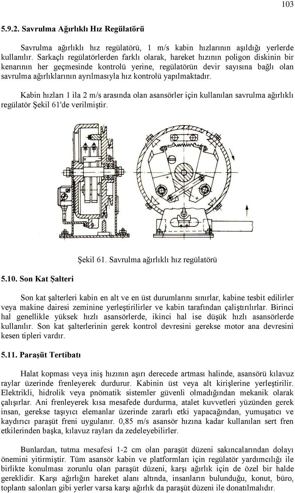 kontrolü yapılmaktadır. Kabin hızları 1 ila 2 m/s arasında olan asansörler için kullanılan savrulma ağırlıklı regülatör Şekil 61'de verilmiştir. 5.10. Son Kat Şalteri Şekil 61.