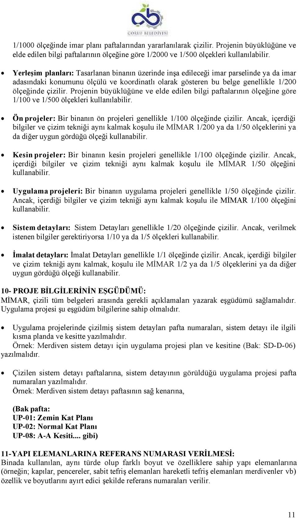 Projenin büyüklüğüne ve elde edilen bilgi paftalarının ölçeğine göre 1/100 ve 1/500 ölçekleri kullanılabilir. Ön projeler: Bir binanın ön projeleri genellikle 1/100 ölçeğinde çizilir.