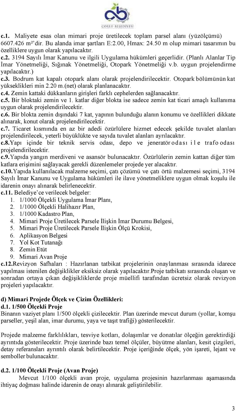 (Planlı Alanlar Tip İmar Yönetmeliği, Sığınak Yönetmeliği, Otopark Yönetmeliği v.b. uygun projelendirme yapılacaktır.) c.3. Bodrum kat kapalı otopark alanı olarak projelendirilecektir.