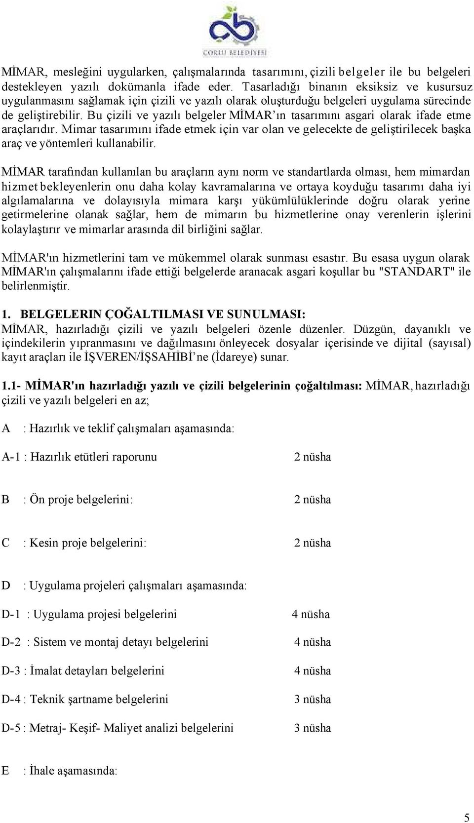 Bu çizili ve yazılı belgeler MİMAR ın tasarımını asgari olarak ifade etme araçlarıdır. Mimar tasarımını ifade etmek için var olan ve gelecekte de geliştirilecek başka araç ve yöntemleri kullanabilir.