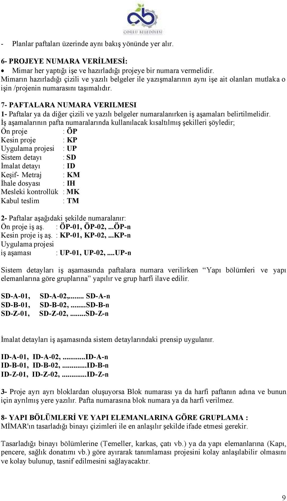 7- PAFTALARA NUMARA VERILMESI 1- Paftalar ya da diğer çizili ve yazılı belgeler numaralanırken iş aşamaları belirtilmelidir.