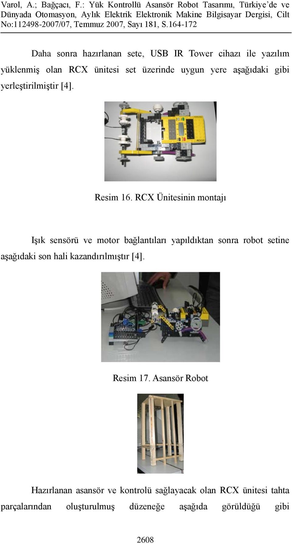 RCX Ünitesinin montajı Işık sensörü ve motor bağlantıları yapıldıktan sonra robot setine aşağıdaki son hali
