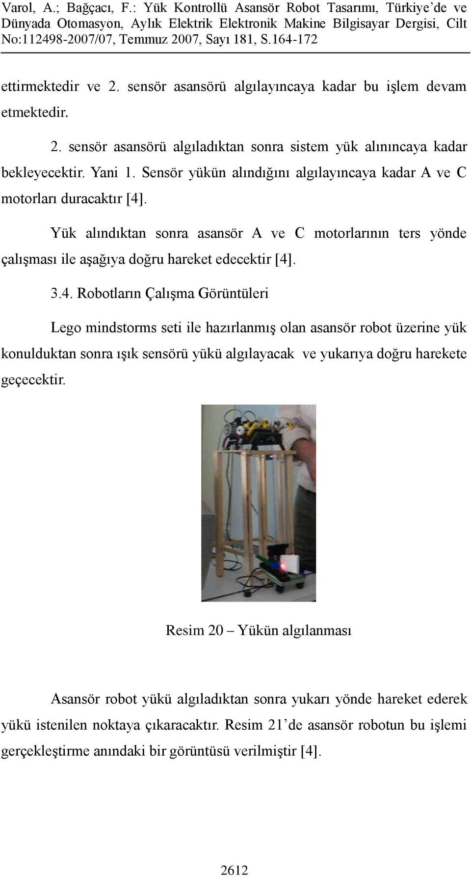 . Yük alındıktan sonra asansör A ve C motorlarının ters yönde çalışması ile aşağıya doğru hareket edecektir [4]