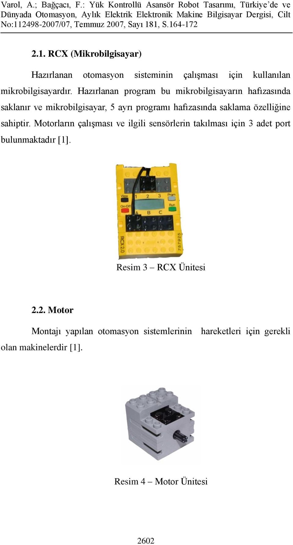 özelliğine sahiptir. Motorların çalışması ve ilgili sensörlerin takılması için 3 adet port bulunmaktadır [1].