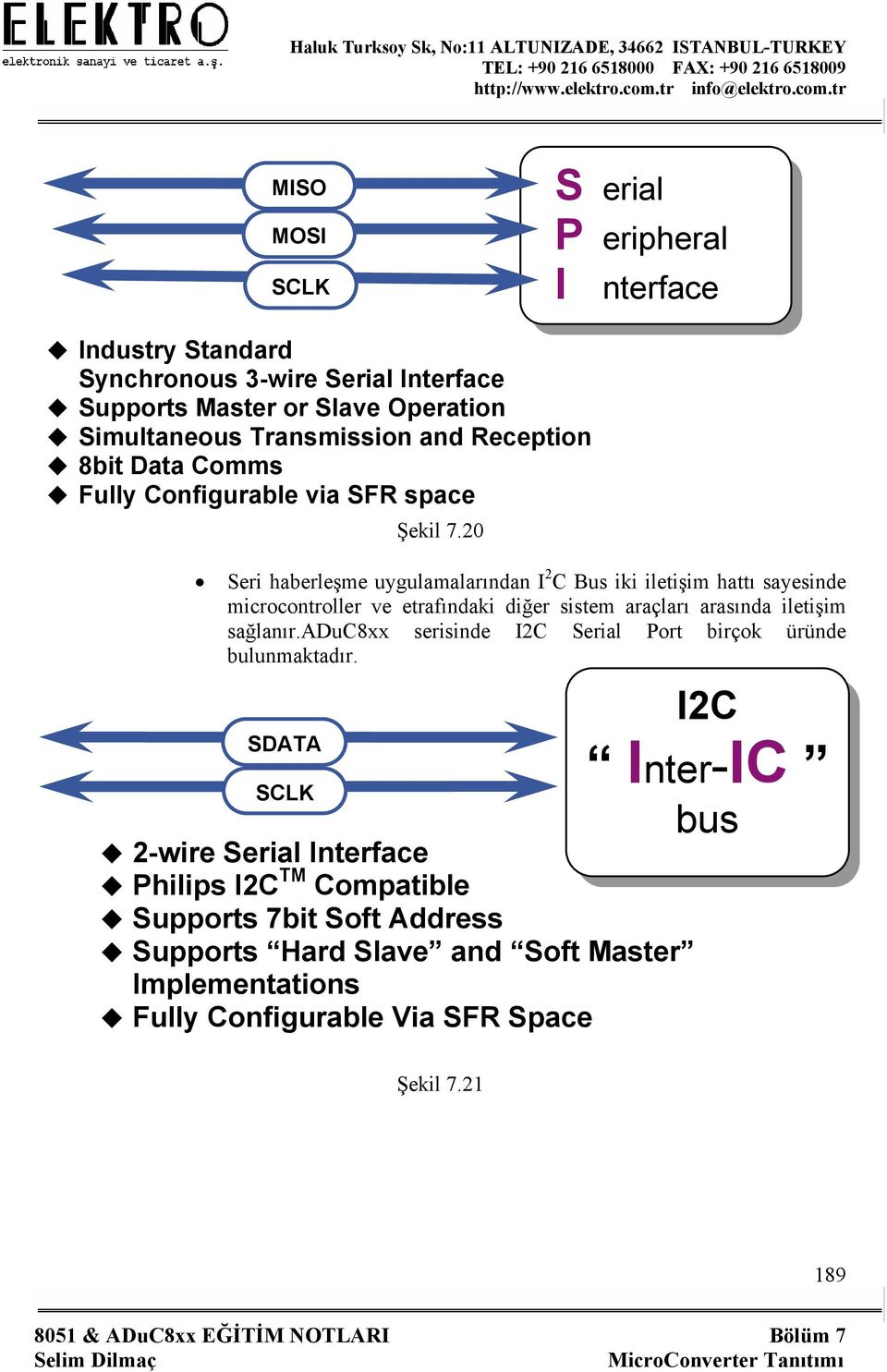 20 Seri haberleşme uygulamalarından I 2 C Bus iki iletişim hattı sayesinde microcontroller ve etrafındaki diğer sistem araçları arasında iletişim sağlanır.