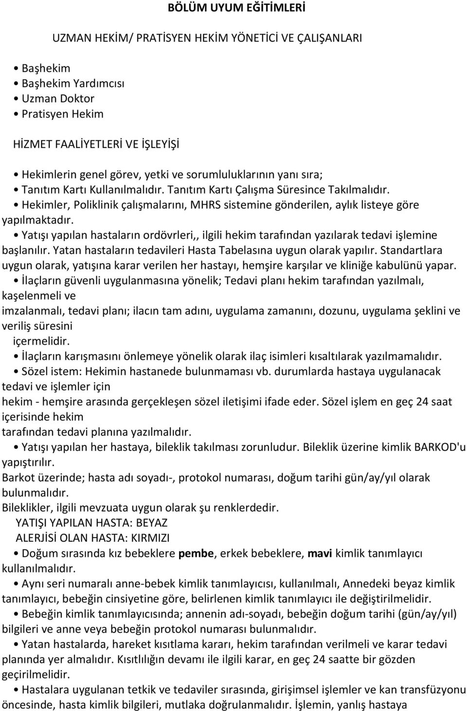 Hekimler, Poliklinik çalışmalarını, MHRS sistemine gönderilen, aylık listeye göre yapılmaktadır. Yatışı yapılan hastaların ordövrleri,, ilgili hekim tarafından yazılarak tedavi işlemine başlanılır.