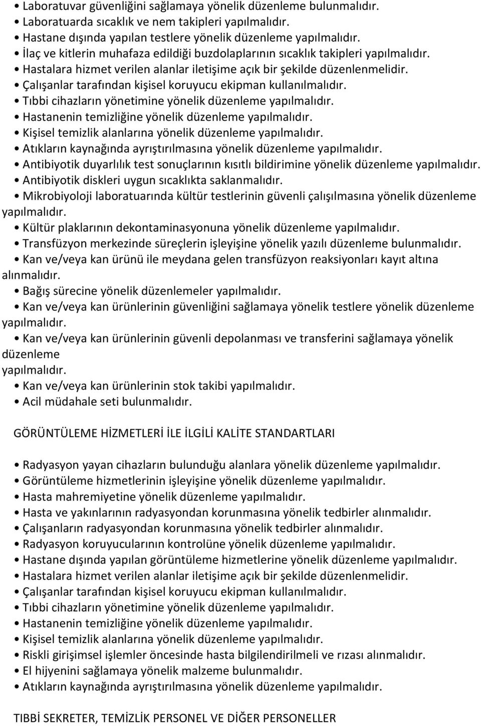 Çalışanlar tarafından kişisel koruyucu ekipman kullanılmalıdır. Tıbbi cihazların yönetimine yönelik düzenleme yapılmalıdır. Hastanenin temizliğine yönelik düzenleme yapılmalıdır.