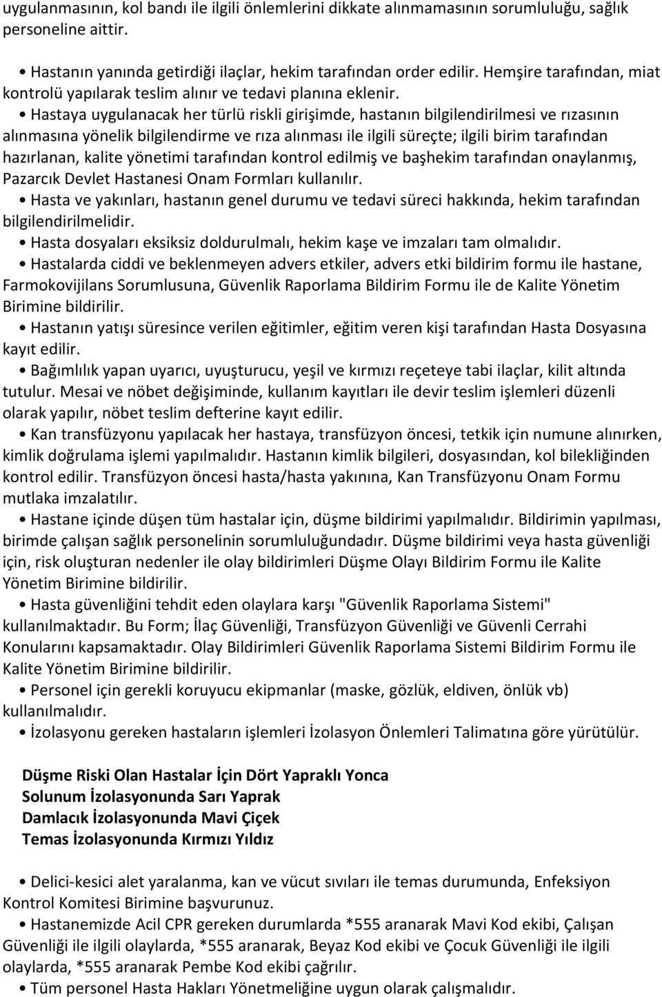 Hastaya uygulanacak her türlü riskli girişimde, hastanın bilgilendirilmesi ve rızasının alınmasına yönelik bilgilendirme ve rıza alınması ile ilgili süreçte; ilgili birim tarafından hazırlanan,