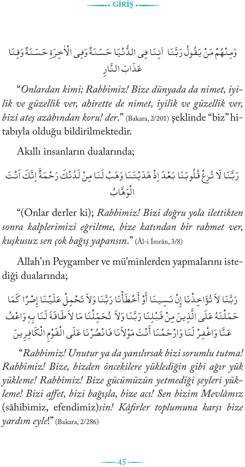 Akıllı insanların dualarında; ر ب ن ا ل ت ز غ ق ل وب ن ا ب ع د ا ذ ه د ي ت ن ا و ه ب ل ن ا م ن ل د ن ك ر ح م ة ا ن ك ا ن ت ال و ه اب (Onlar derler ki); Rabbimiz!