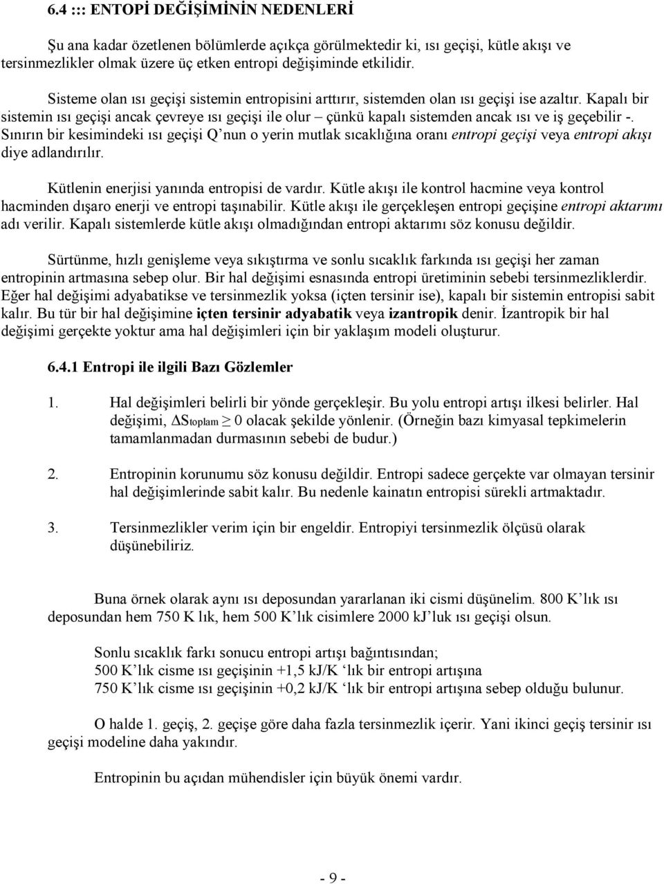 Kapalı bir sistemin ısı geçişi ancak çevreye ısı geçişi ile olur çünkü kapalı sistemden ancak ısı ve iş geçebilir -.