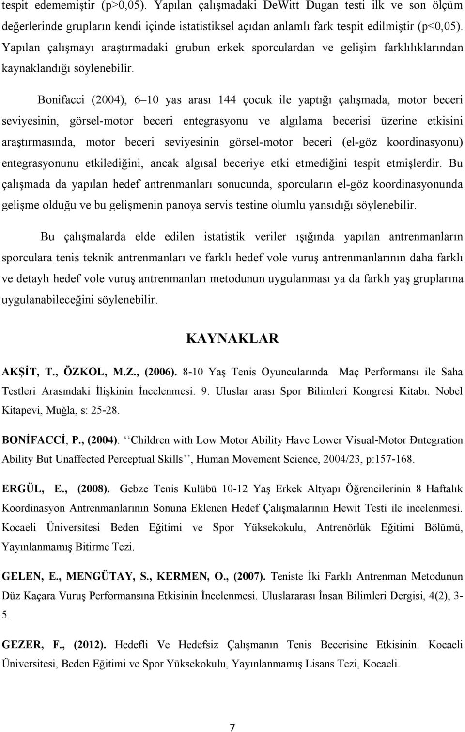 Bonifacci (2004), 6 10 yas arası 144 çocuk ile yaptığı çalışmada, motor beceri seviyesinin, görsel-motor beceri entegrasyonu ve algılama becerisi üzerine etkisini araştırmasında, motor beceri