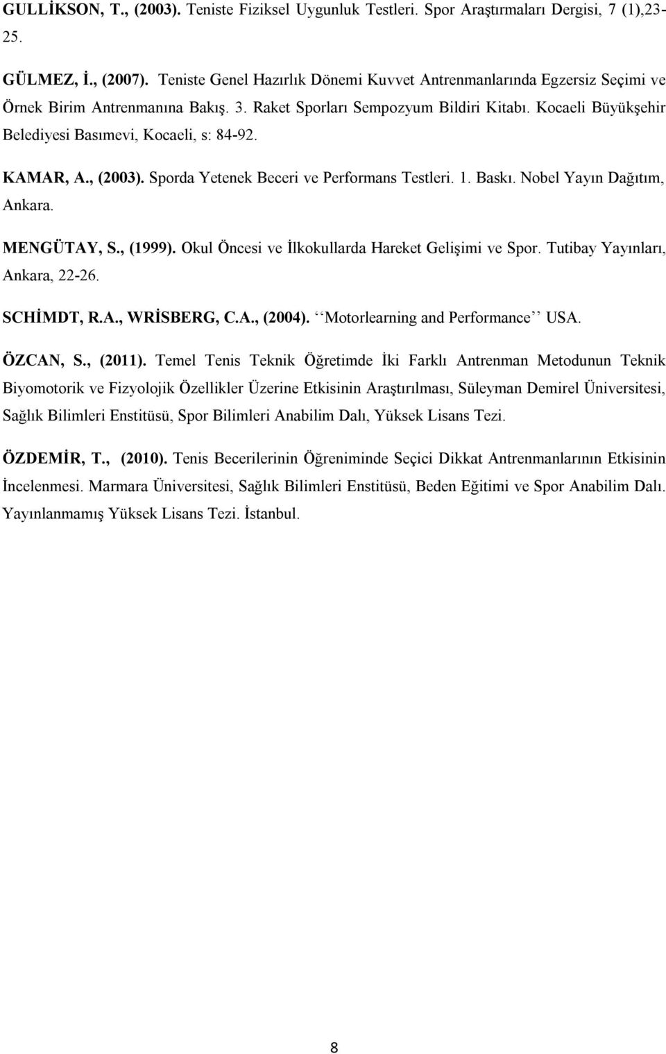 Kocaeli Büyükşehir Belediyesi Basımevi, Kocaeli, s: 84-92. KAMAR, A., (2003). Sporda Yetenek Beceri ve Performans Testleri. 1. Baskı. Nobel Yayın Dağıtım, Ankara. MENGÜTAY, S., (1999).