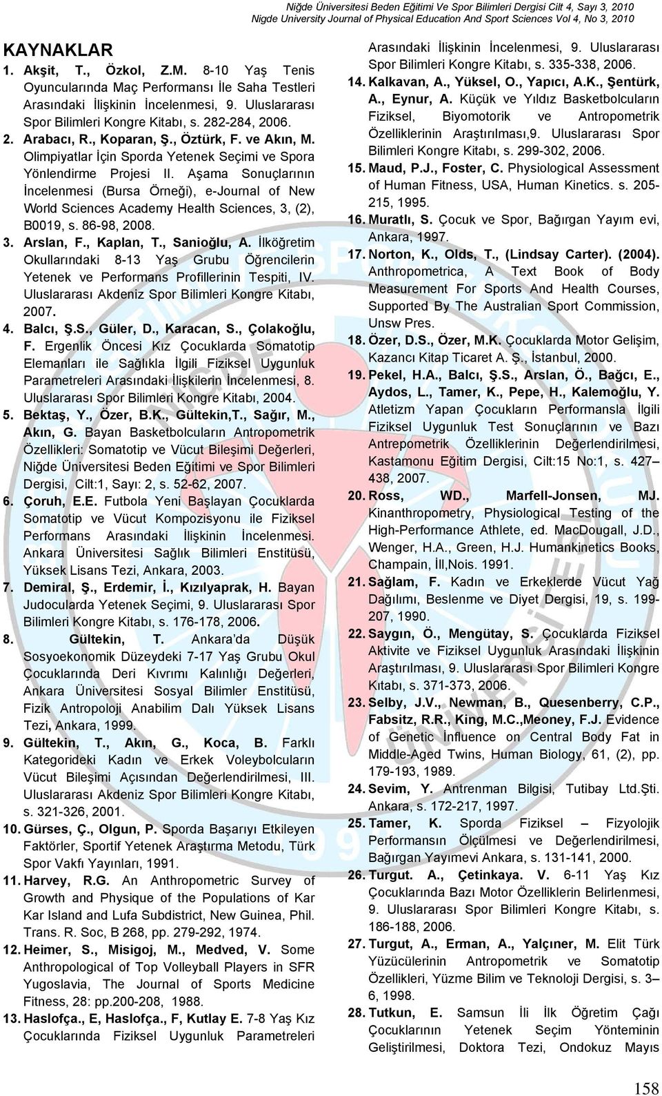 Aşama Sonuçlarının İncelenmesi (Bursa Örneği), e-journal of New World Sciences Academy Health Sciences, 3, (2), B0019, s. 86-98, 2008. 3. Arslan, F., Kaplan, T., Sanioğlu, A.