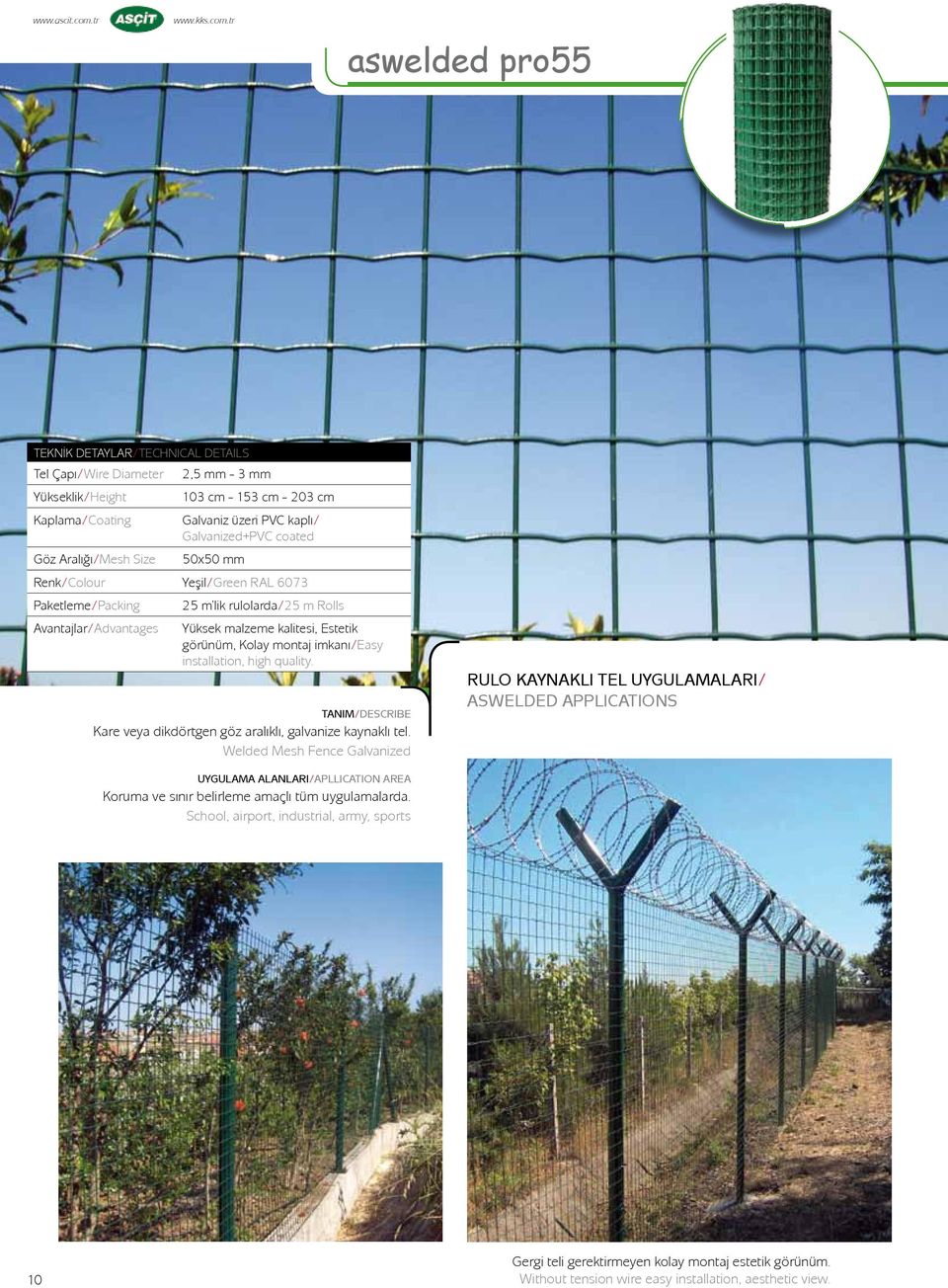 tr aswelded pro55 Tel Çapı/Wire Diameter Yükseklik/Height 2,5 mm - 3 mm 103 cm - 153 cm - 203 cm Kaplama/Coating Galvaniz üzeri PVC kaplı/ Galvanized+PVC coated Göz Aralığı/Mesh Size 50x50 mm