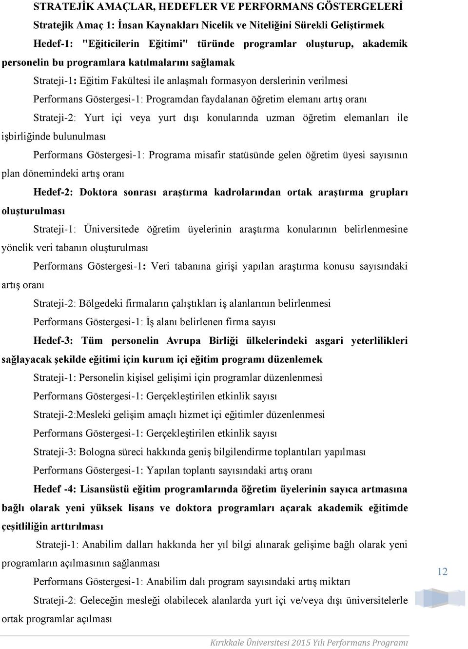 artış oranı Strateji-2: Yurt içi veya yurt dışı konularında uzman öğretim elemanları ile işbirliğinde bulunulması Performans Göstergesi-1: Programa misafir statüsünde gelen öğretim üyesi sayısının