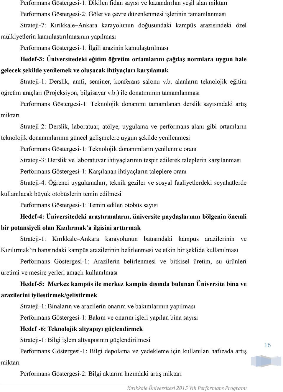 normlara uygun hale gelecek şekilde yenilemek ve oluşacak ihtiyaçları karşılamak Strateji-1: Derslik, amfi, seminer, konferans salonu v.b.