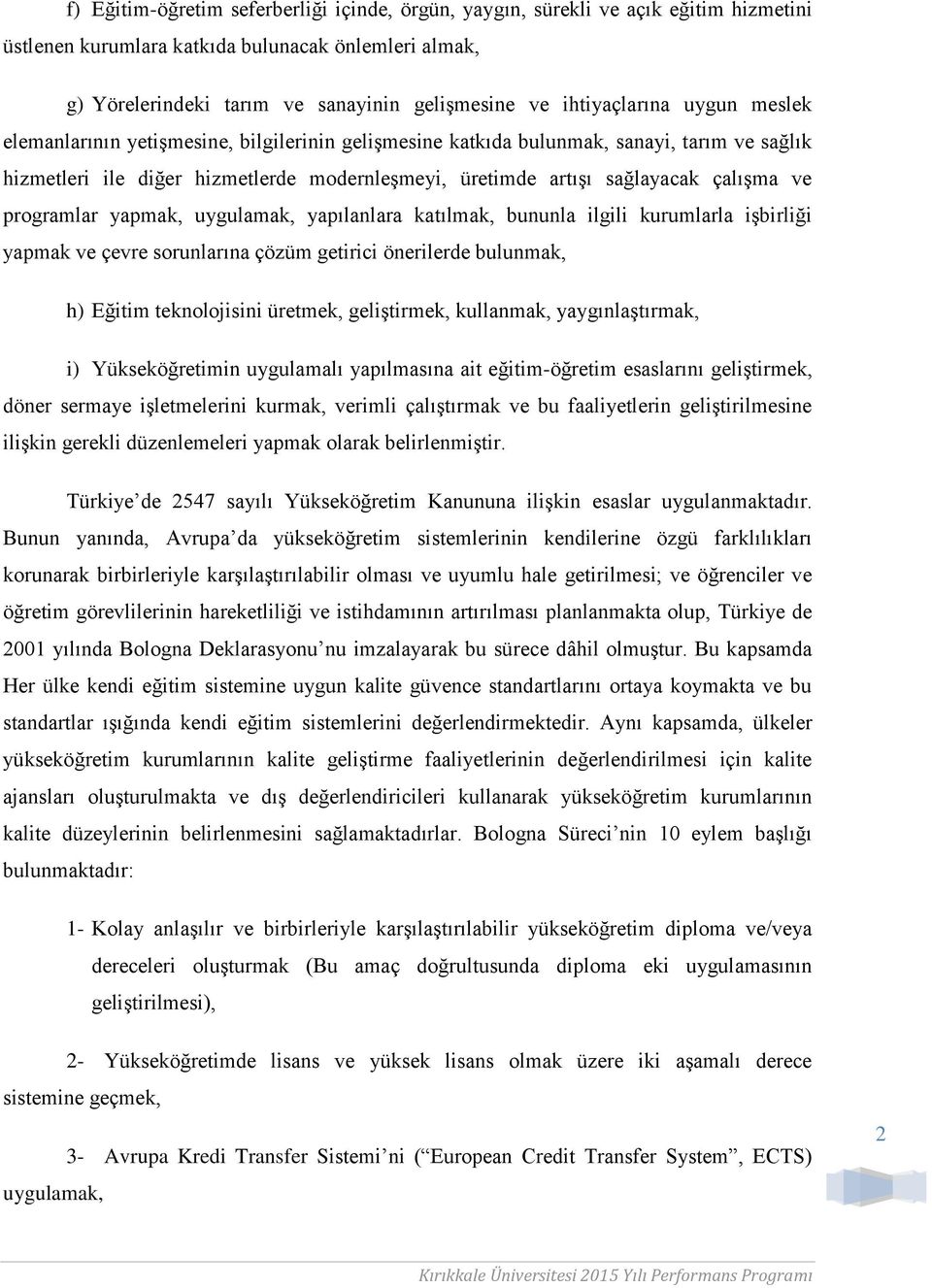 çalışma ve programlar yapmak, uygulamak, yapılanlara katılmak, bununla ilgili kurumlarla işbirliği yapmak ve çevre sorunlarına çözüm getirici önerilerde bulunmak, h) Eğitim teknolojisini üretmek,