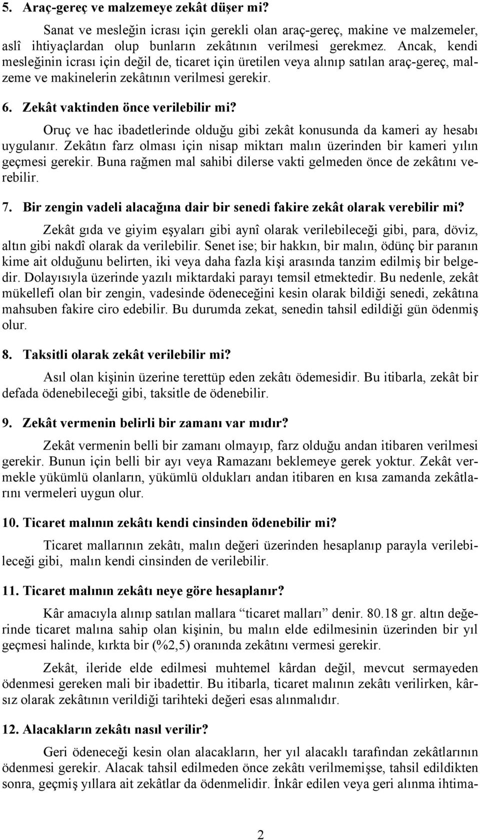 Oruç ve hac ibadetlerinde olduğu gibi zekât konusunda da kameri ay hesabı uygulanır. Zekâtın farz olması için nisap miktarı malın üzerinden bir kameri yılın geçmesi gerekir.