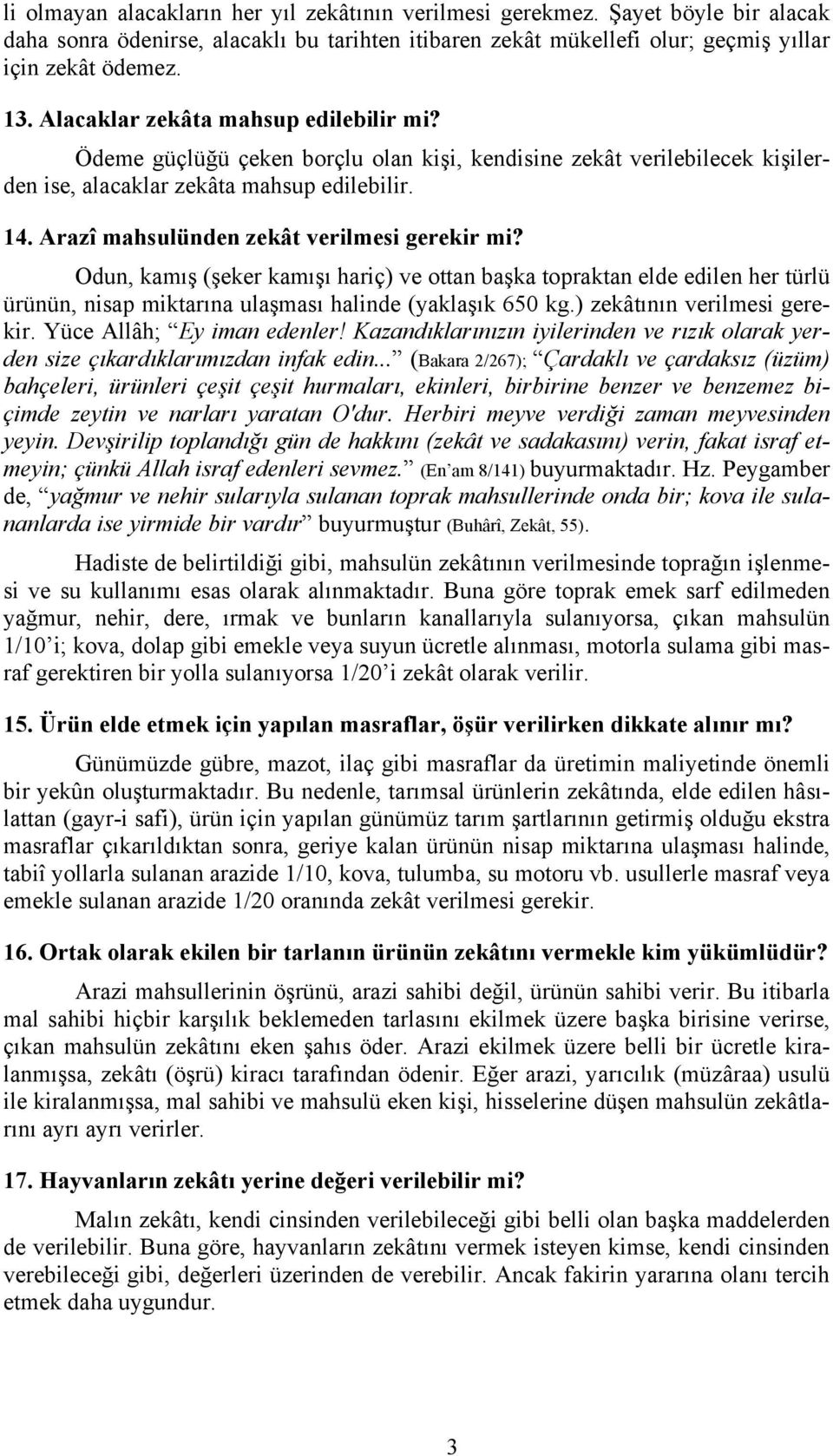 Arazî mahsulünden zekât verilmesi gerekir mi? Odun, kamış (şeker kamışı hariç) ve ottan başka topraktan elde edilen her türlü ürünün, nisap miktarına ulaşması halinde (yaklaşık 650 kg.