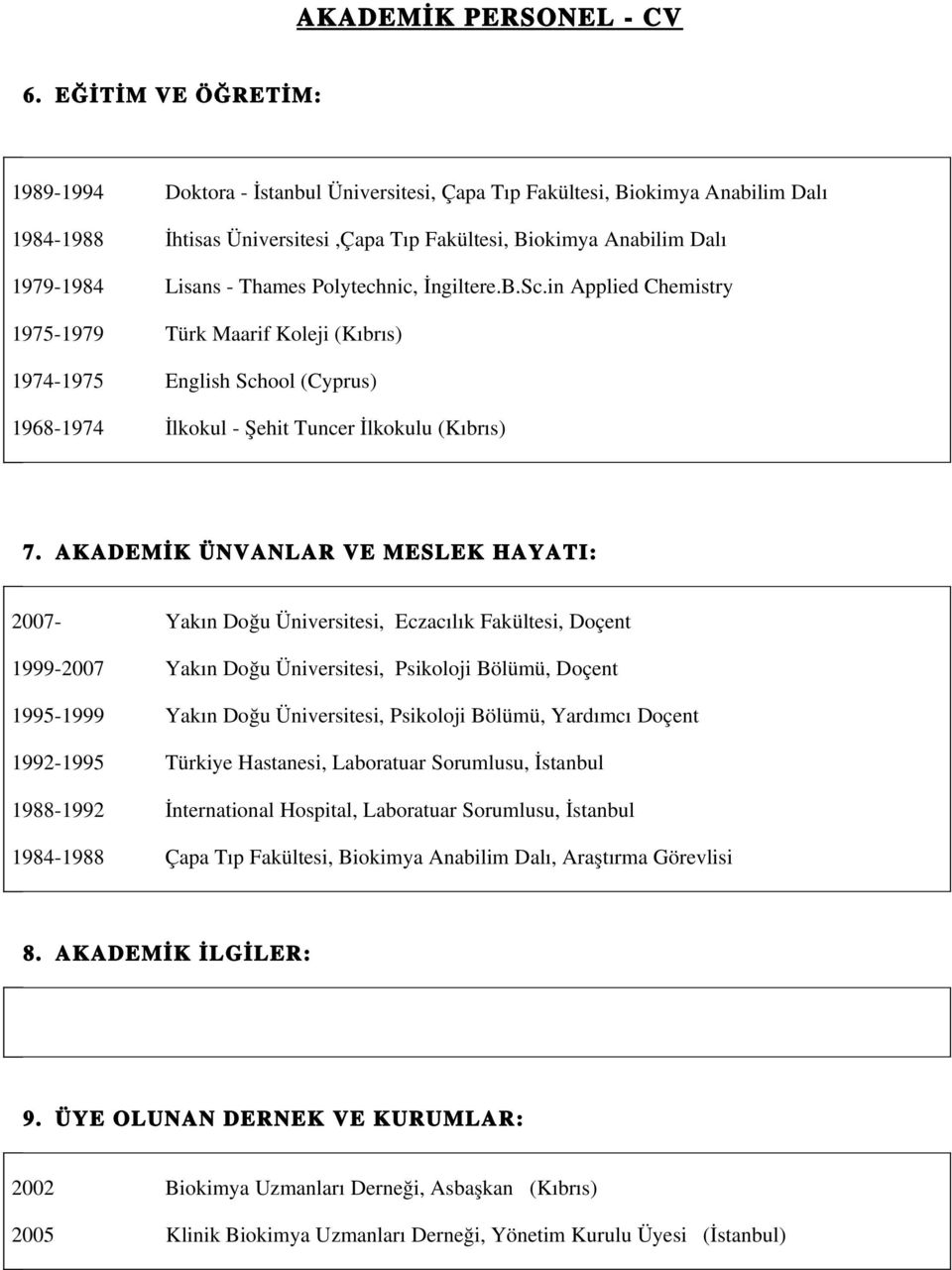 AKADEMİK ÜNVANLAR VE MESLEK HAYATI: 2007 Yakın Doğu Üniversitesi, Eczacılık Fakültesi, Doçent 1999 2007 Yakın Doğu Üniversitesi, Psikoloji Bölümü, Doçent 1995 1999 Yakın Doğu Üniversitesi, Psikoloji