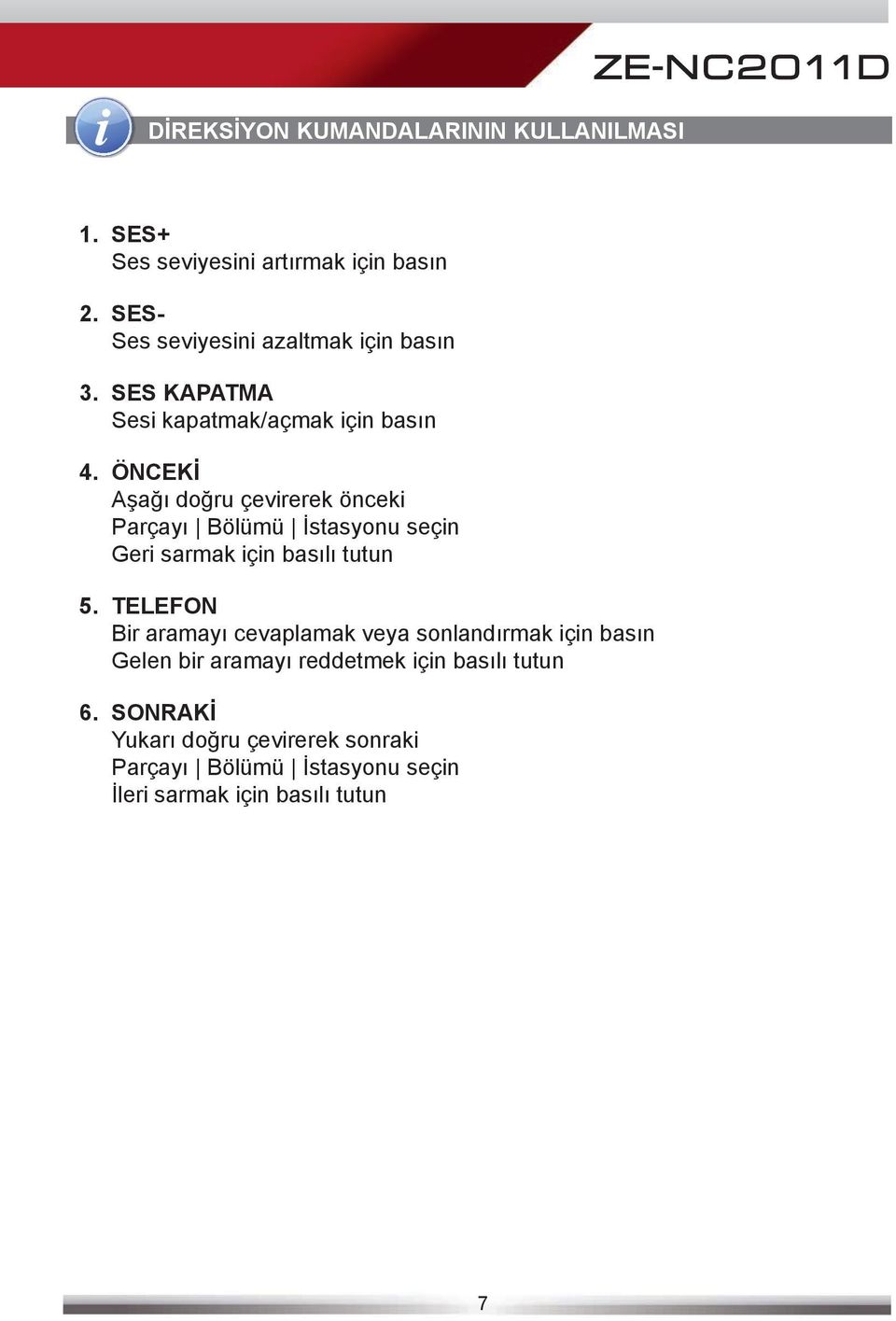 ÖNCEKİ Aşağı doğru çevirerek önceki Parçayı Bölümü İstasyonu seçin Geri sarmak için basılı tutun 5.