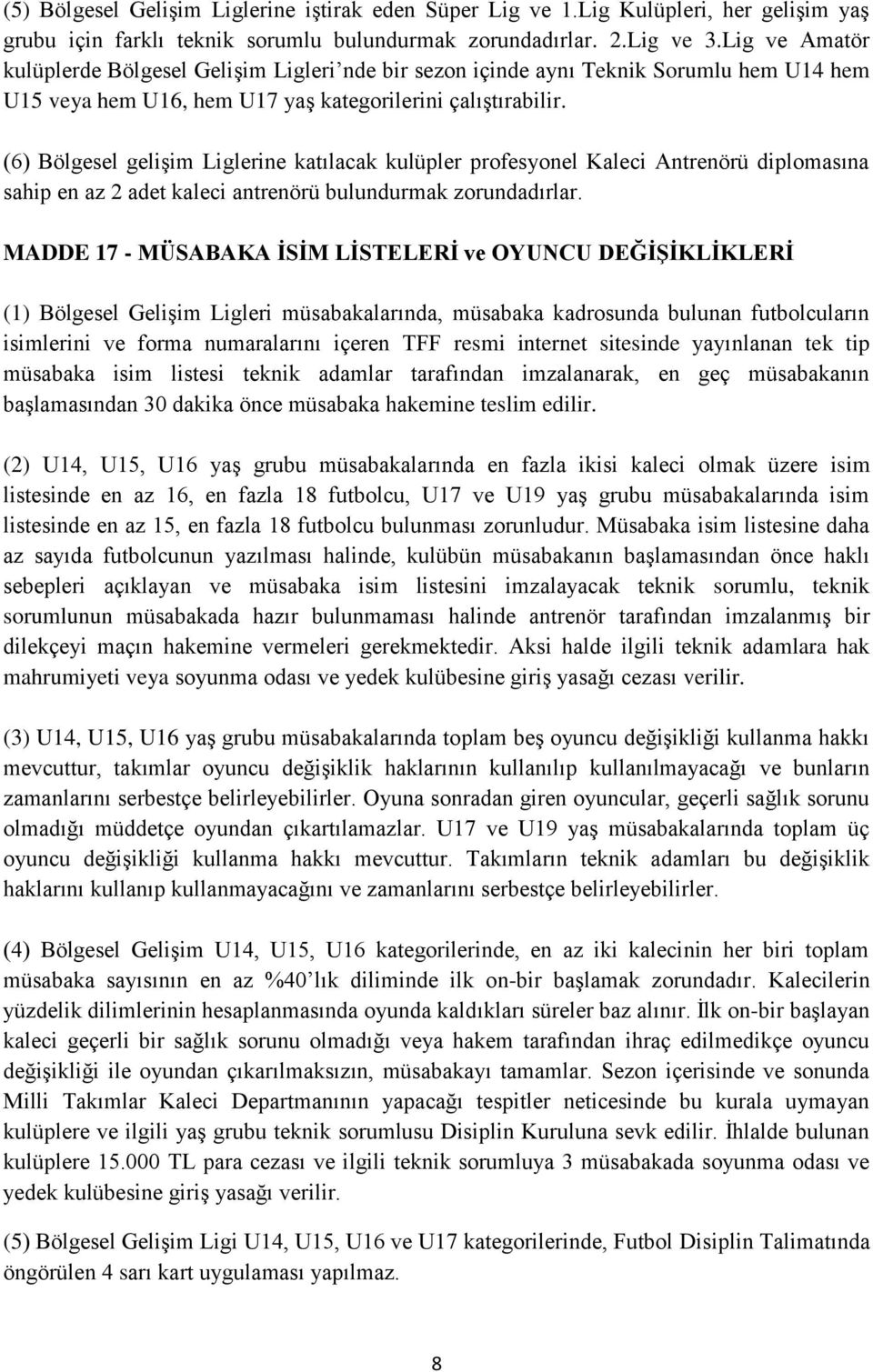 (6) Bölgesel gelişim Liglerine katılacak kulüpler profesyonel Kaleci Antrenörü diplomasına sahip en az 2 adet kaleci antrenörü bulundurmak zorundadırlar.