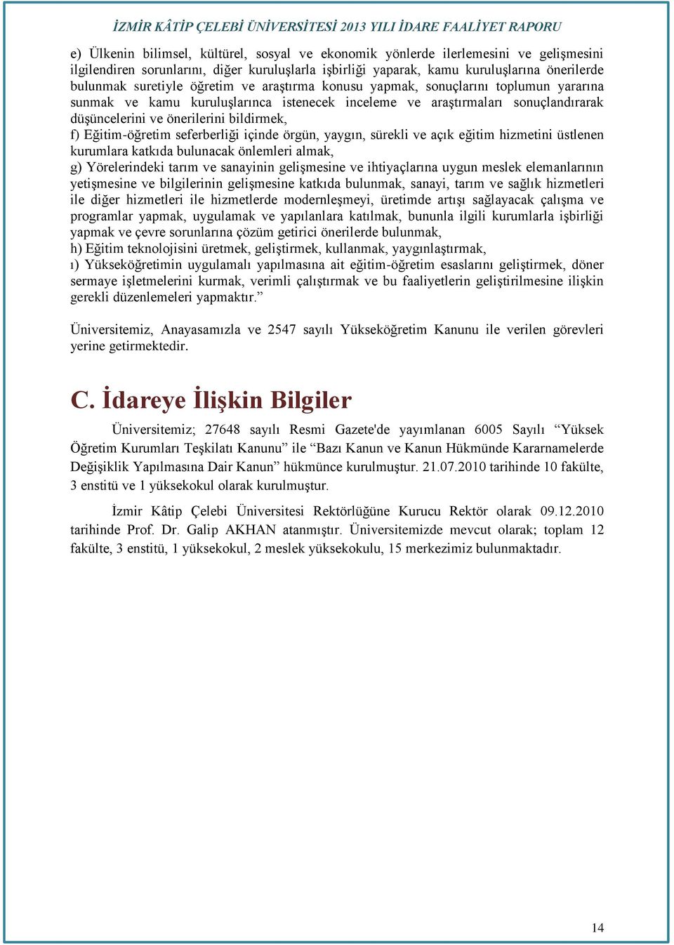 Eğitim-öğretim seferberliği içinde örgün, yaygın, sürekli ve açık eğitim hizmetini üstlenen kurumlara katkıda bulunacak önlemleri almak, g) Yörelerindeki tarım ve sanayinin gelişmesine ve