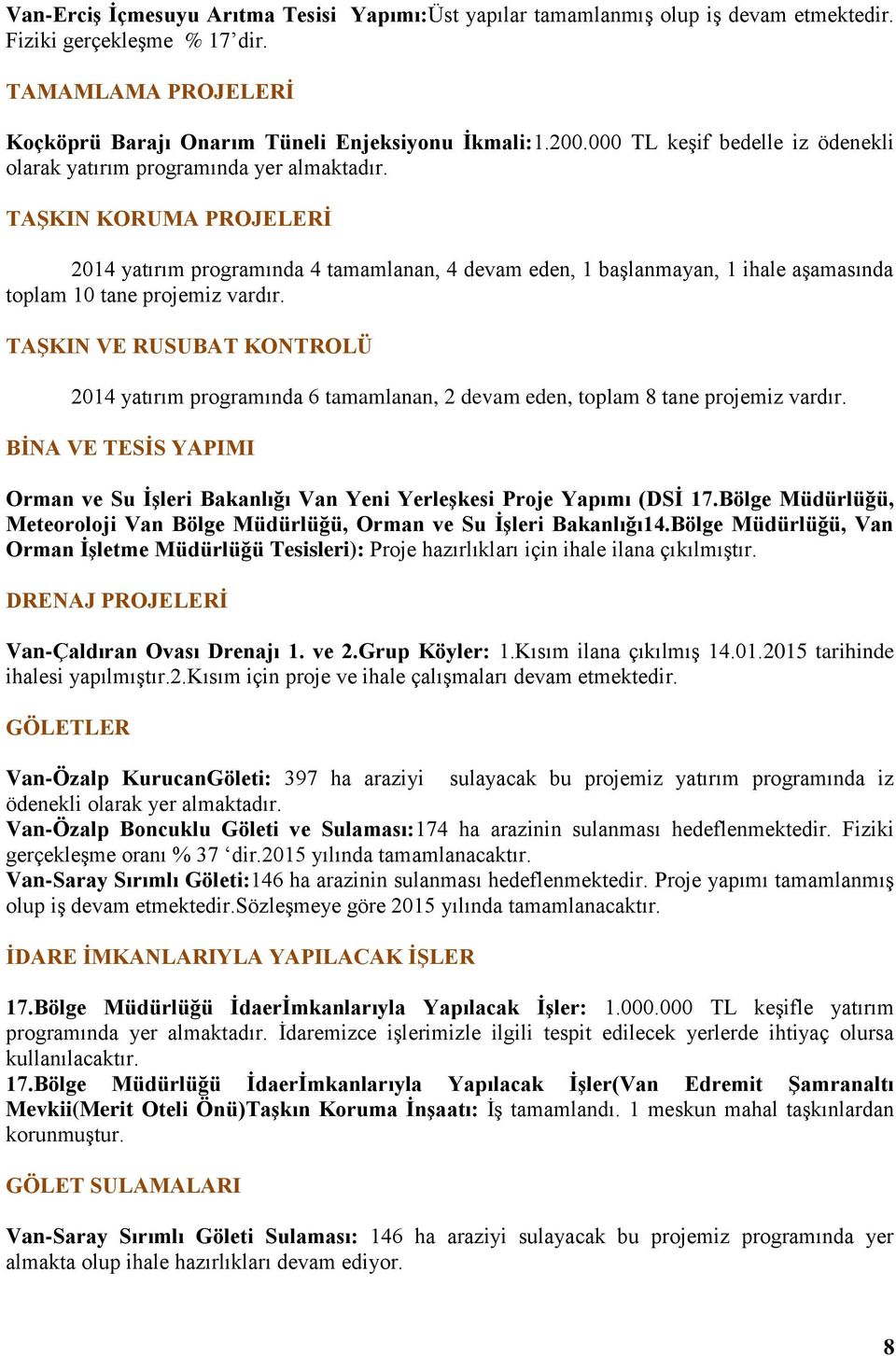 TAŞKIN KORUMA PROJELERİ 2014 yatırım programında 4 tamamlanan, 4 devam eden, 1 başlanmayan, 1 ihale aşamasında toplam 10 tane projemiz vardır.