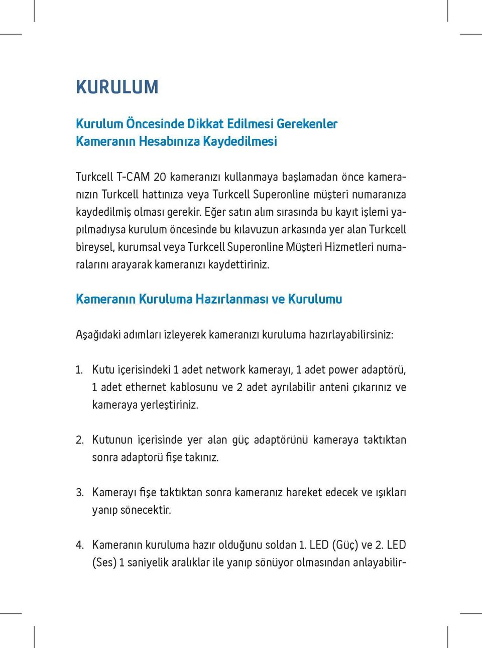 Eğer satın alım sırasında bu kayıt işlemi yapılmadıysa kurulum öncesinde bu kılavuzun arkasında yer alan Turkcell bireysel, kurumsal veya Turkcell Superonline Müşteri Hizmetleri numaralarını arayarak