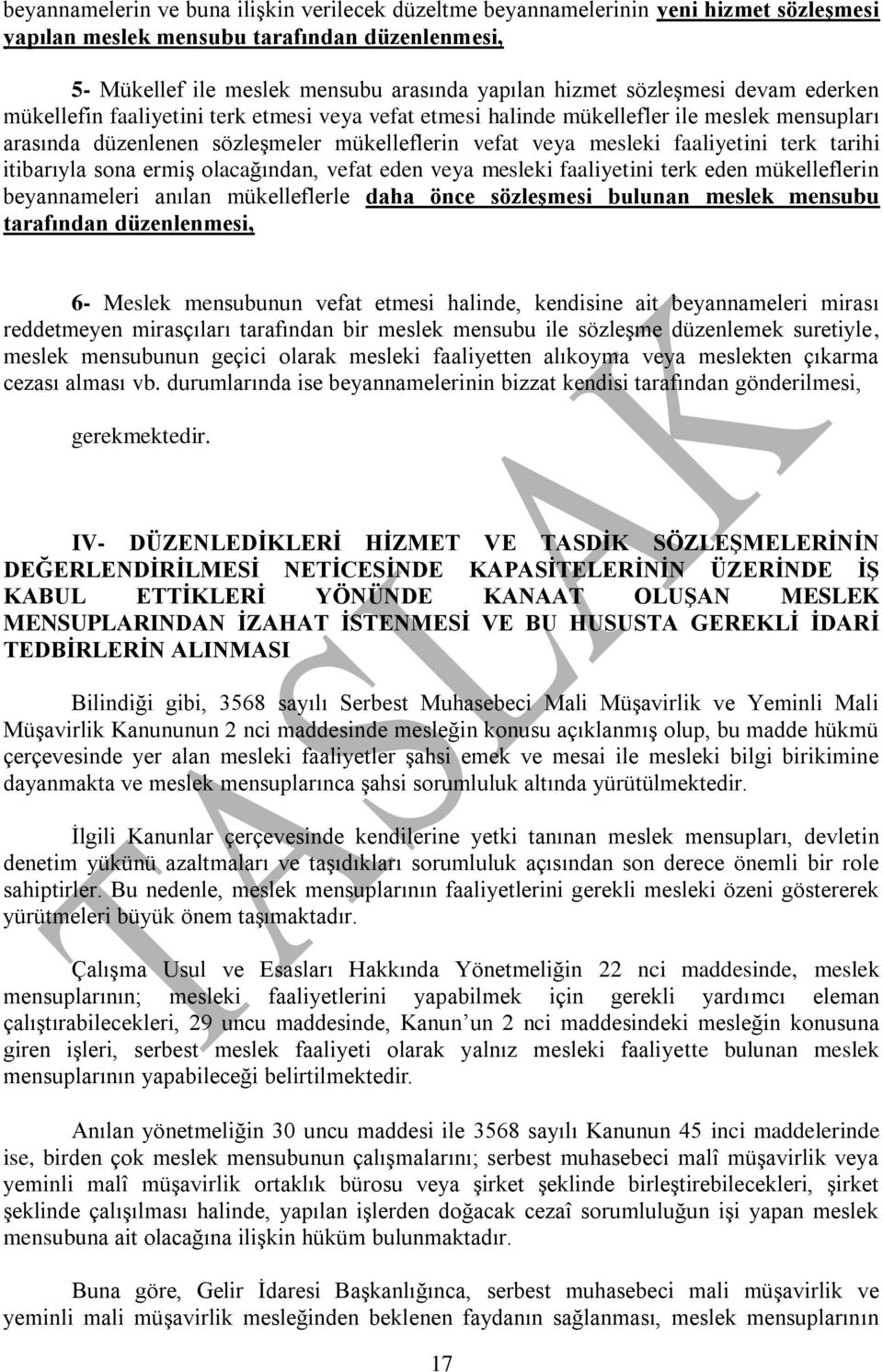 terk tarihi itibarıyla sona ermiş olacağından, vefat eden veya mesleki faaliyetini terk eden mükelleflerin beyannameleri anılan mükelleflerle daha önce sözleşmesi bulunan meslek mensubu tarafından