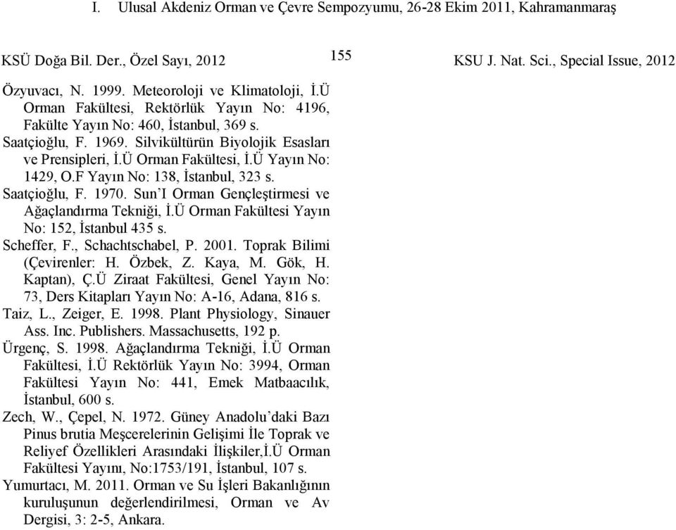 Sun I Orman Gençleştirmesi ve Ağaçlandırma Tekniği, İ.Ü Orman Fakültesi Yayın No: 152, İstanbul 435 s. Scheffer, F., Schachtschabel, P. 2001. Toprak Bilimi (Çevirenler: H. Özbek, Z. Kaya, M. Gök, H.