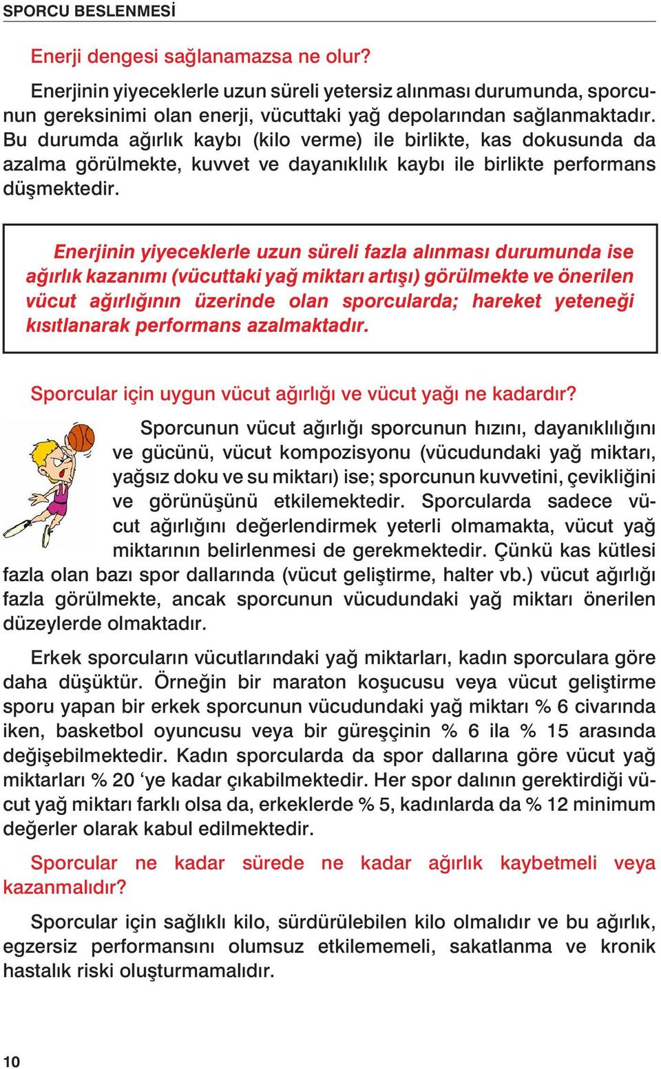 Enerjinin yiyeceklerle uzun süreli fazla alınması durumunda ise ağırlık kazanımı (vücuttaki yağ miktarı artışı) görülmekte ve önerilen vücut ağırlığının üzerinde olan sporcularda; hareket yeteneği