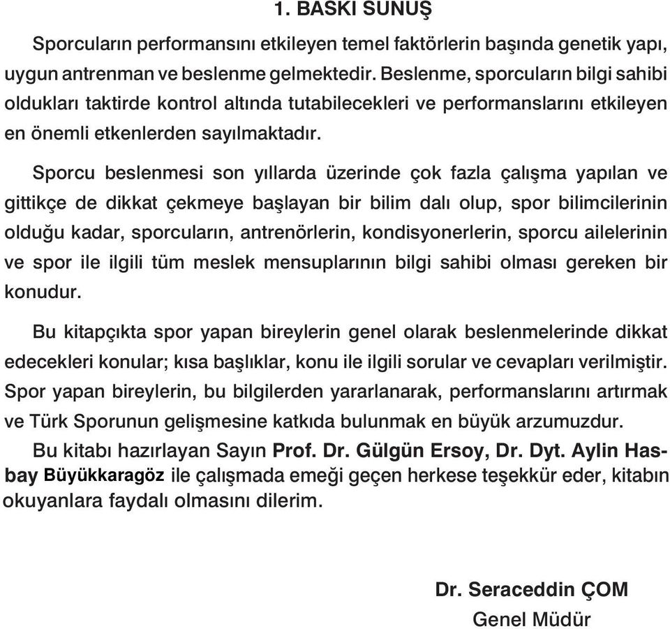 Sporcu beslenmesi son yıllarda üzerinde çok fazla çalışma yapılan ve gittikçe de dikkat çekmeye başlayan bir bilim dalı olup, spor bilimcilerinin olduğu kadar, sporcuların, antrenörlerin,